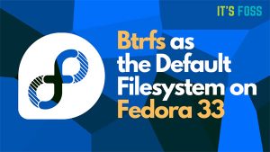 Fedora 33开始测试切换到Btrfs 它会影响哪些 Fedora 版本-华尔子博-奥夏网